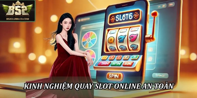 Kinh nghiệm quay slot B52Club online an toàn 